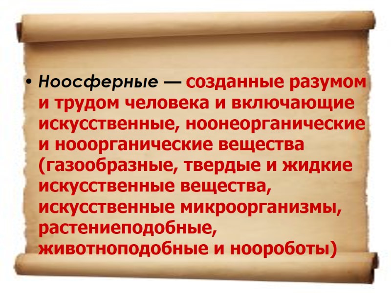 Ноосферные — созданные разумом и трудом человека и включающие искусственные, ноонеорганические и нооорганические вещества